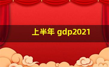 上半年 gdp2021